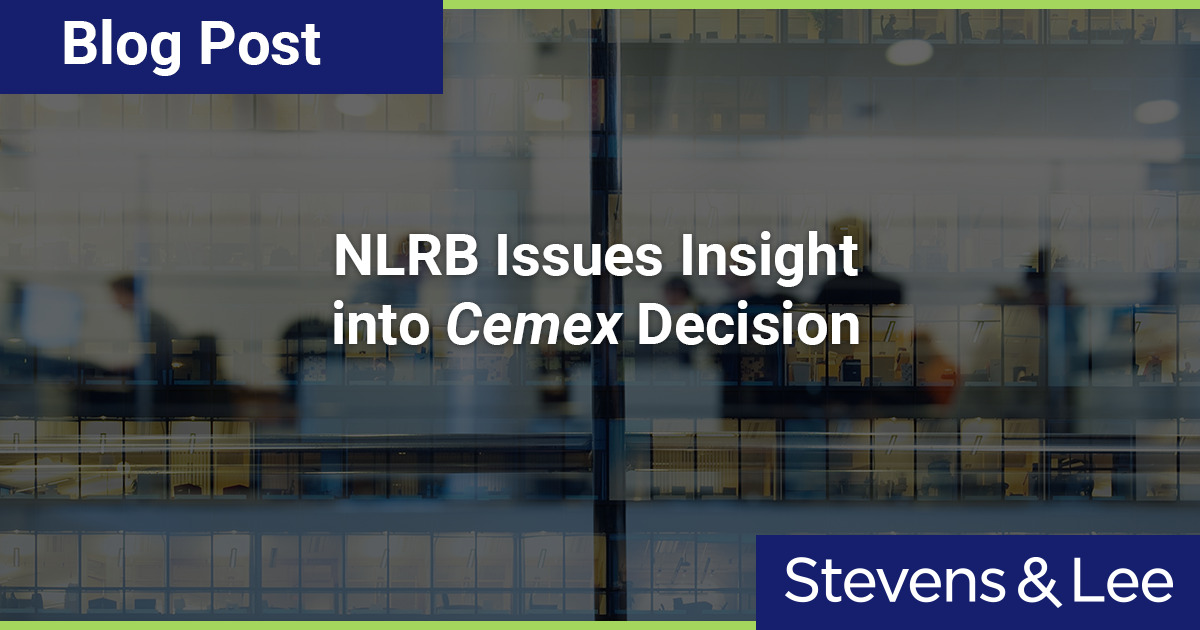 NLRB Issues Insight Into Cemex Decision - Stevens & Lee