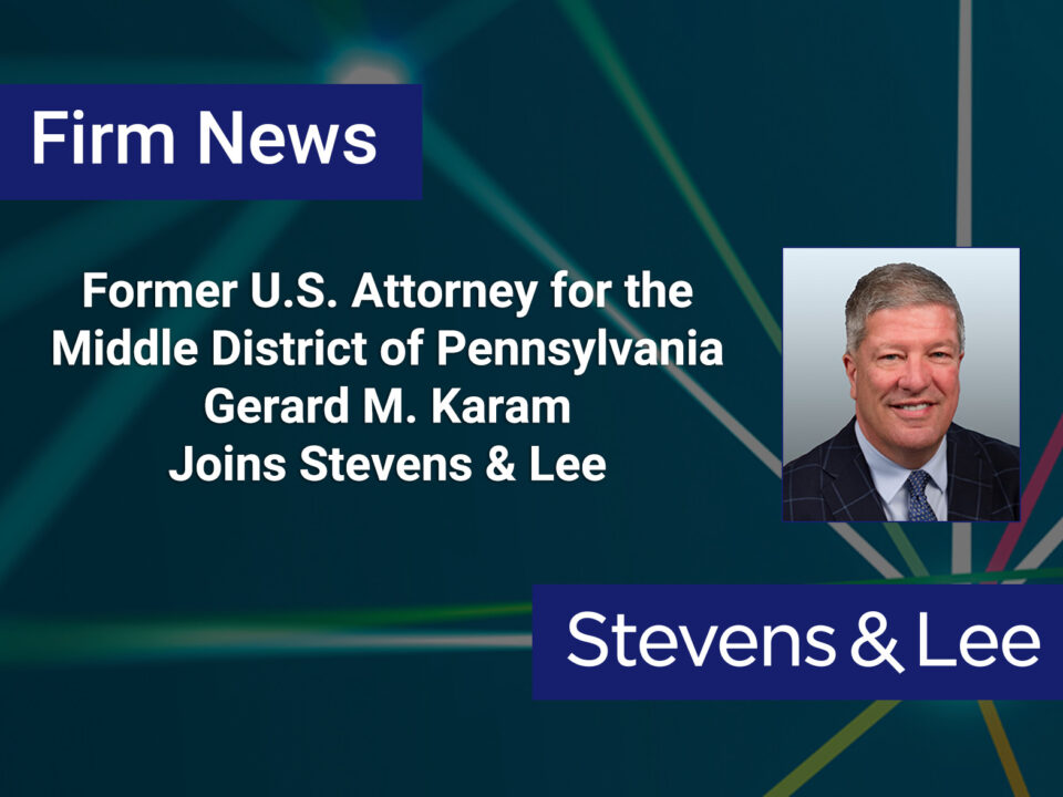 Former U.S. Attorney for the Middle District of Pennsylvania Gerard Karam Joins Stevens & Lee as White Collar Group Co-Chair